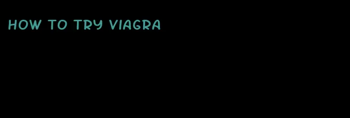 how to try viagra
