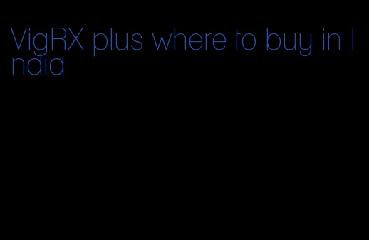 VigRX plus where to buy in India