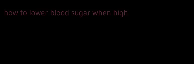 how to lower blood sugar when high