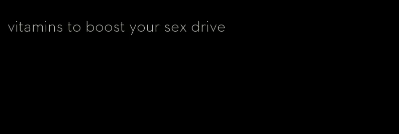 vitamins to boost your sex drive