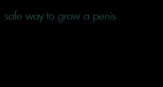 safe way to grow a penis