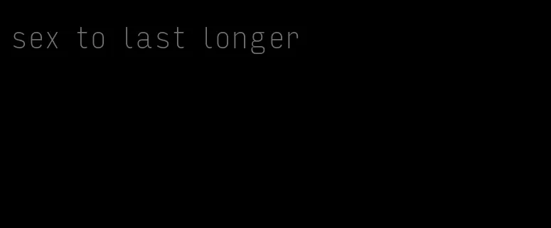 sex to last longer