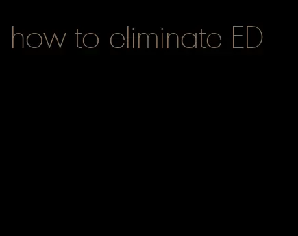 how to eliminate ED