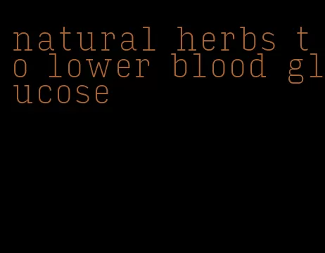natural herbs to lower blood glucose