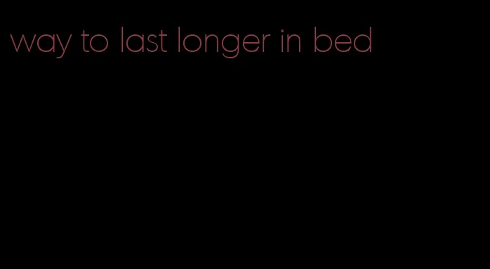 way to last longer in bed