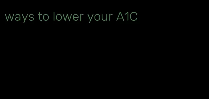 ways to lower your A1C