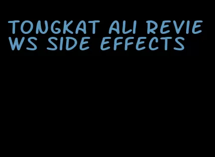 Tongkat Ali reviews side effects