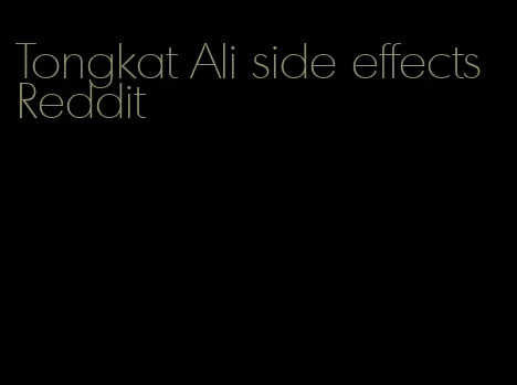 Tongkat Ali side effects Reddit