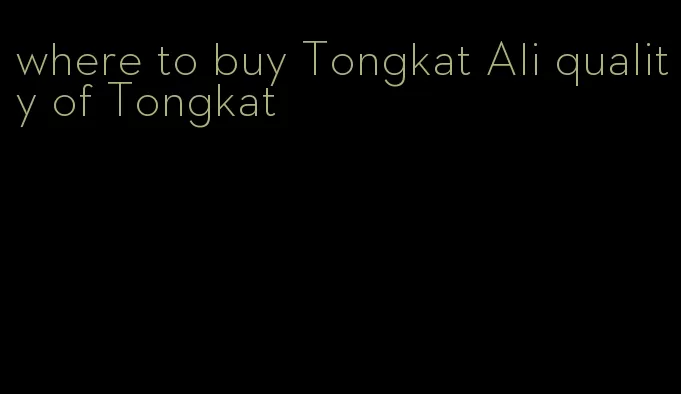 where to buy Tongkat Ali quality of Tongkat