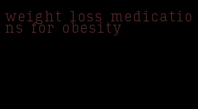 weight loss medications for obesity