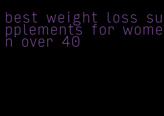best weight loss supplements for women over 40