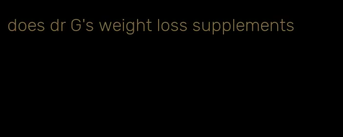 does dr G's weight loss supplements