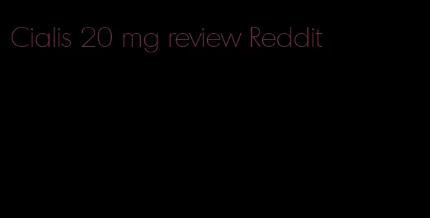 Cialis 20 mg review Reddit
