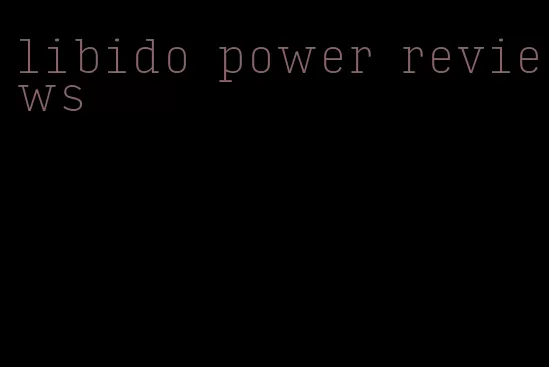 libido power reviews