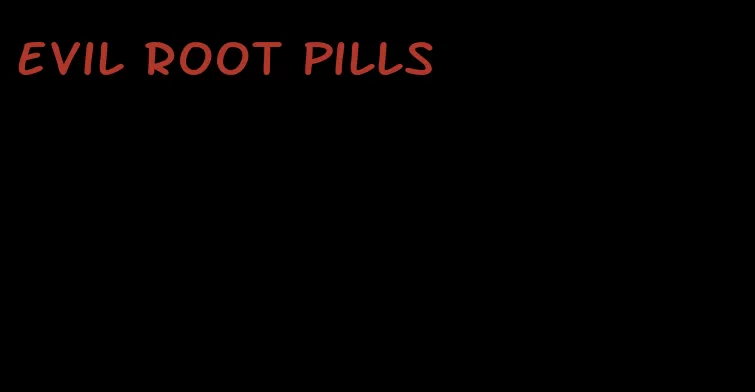 evil root pills