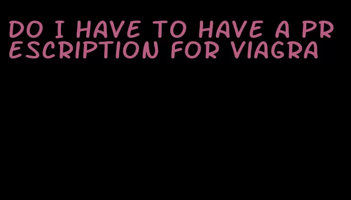 do I have to have a prescription for viagra