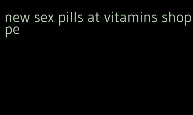new sex pills at vitamins shoppe