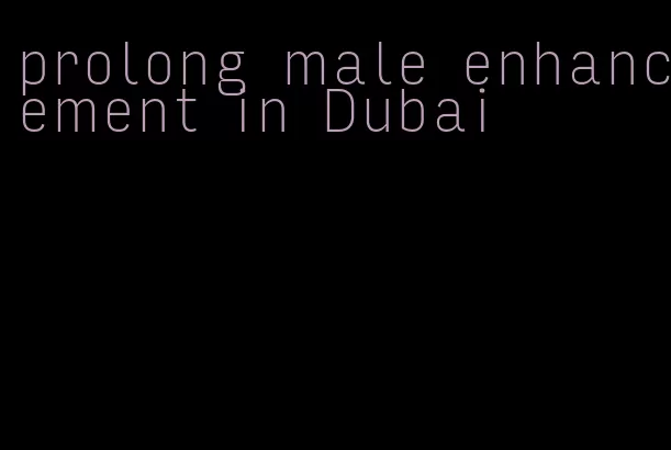 prolong male enhancement in Dubai