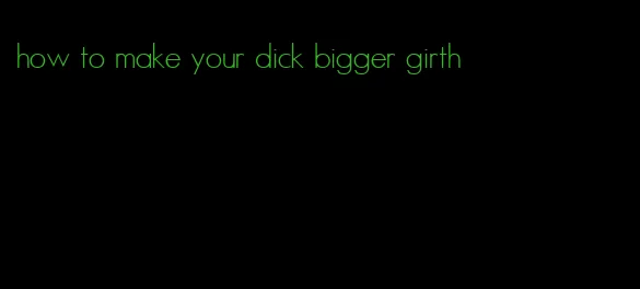 how to make your dick bigger girth