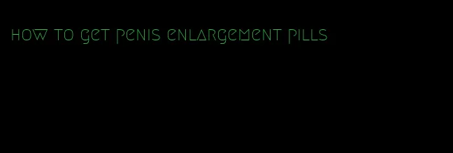 how to get penis enlargement pills