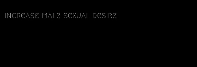 increase male sexual desire