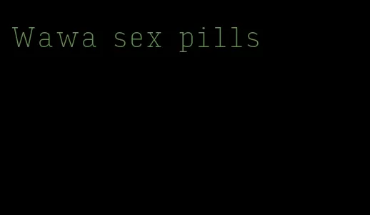 Wawa sex pills