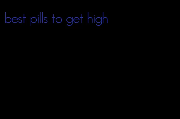 best pills to get high