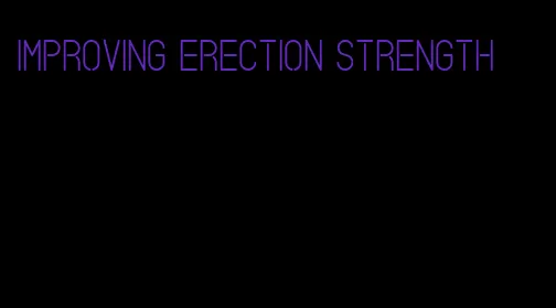 improving erection strength