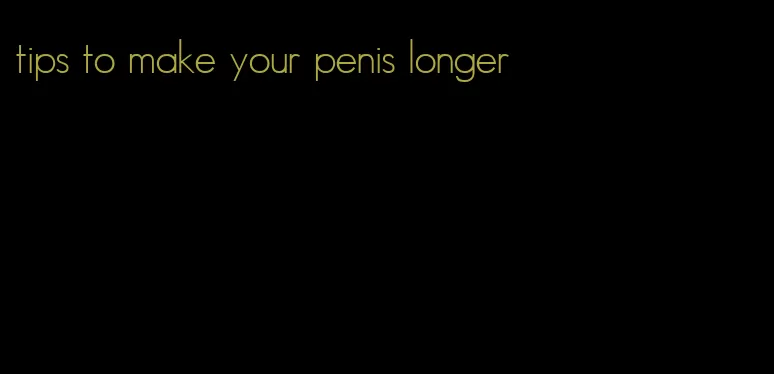 tips to make your penis longer