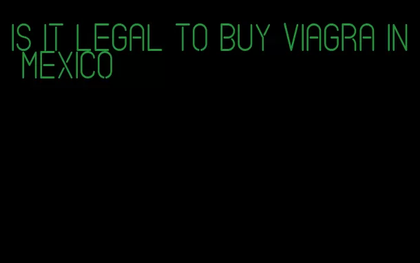 is it legal to buy viagra in Mexico