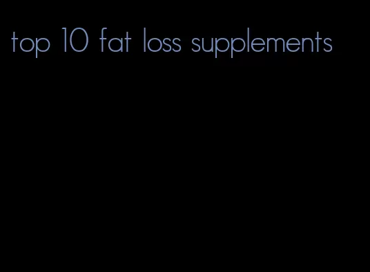 top 10 fat loss supplements
