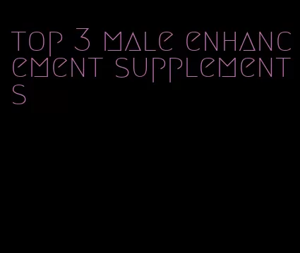 top 3 male enhancement supplements
