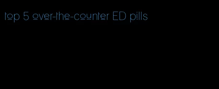 top 5 over-the-counter ED pills