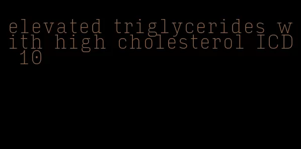 elevated triglycerides with high cholesterol ICD 10