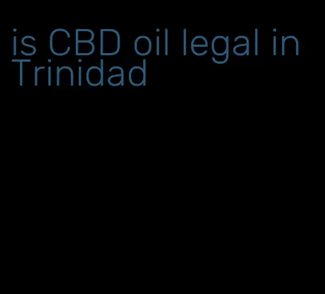 is CBD oil legal in Trinidad