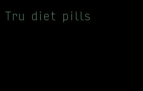 Tru diet pills