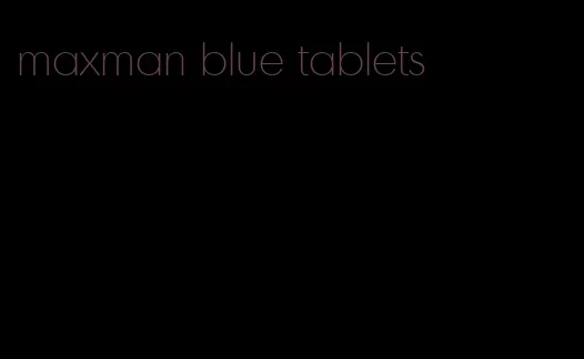 maxman blue tablets