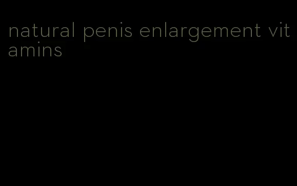 natural penis enlargement vitamins
