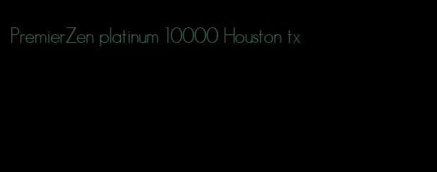 PremierZen platinum 10000 Houston tx