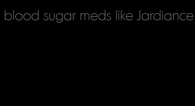 blood sugar meds like Jardiance