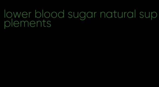 lower blood sugar natural supplements