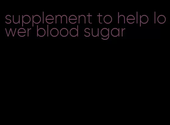 supplement to help lower blood sugar