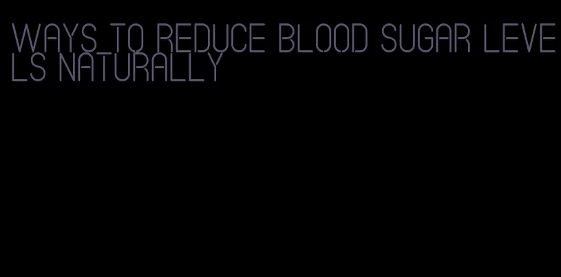 ways to reduce blood sugar levels naturally