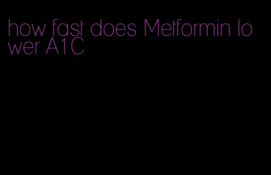 how fast does Metformin lower A1C