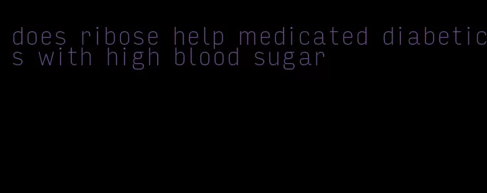does ribose help medicated diabetics with high blood sugar