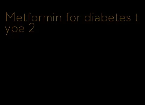Metformin for diabetes type 2