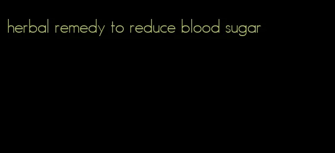 herbal remedy to reduce blood sugar
