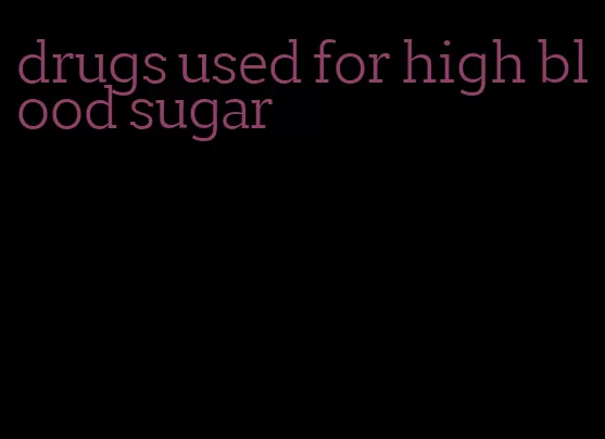 drugs used for high blood sugar