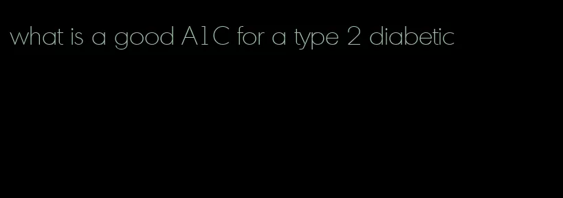 what is a good A1C for a type 2 diabetic