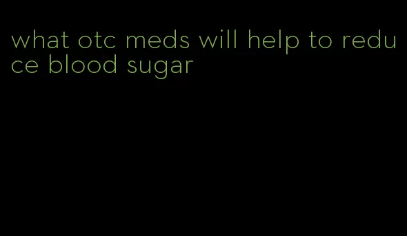 what otc meds will help to reduce blood sugar